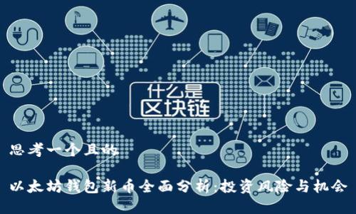 思考一个且的

以太坊钱包新币全面分析：投资风险与机会