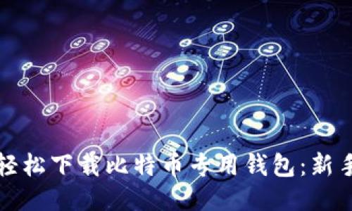 如何轻松下载比特币专用钱包：新手指南
