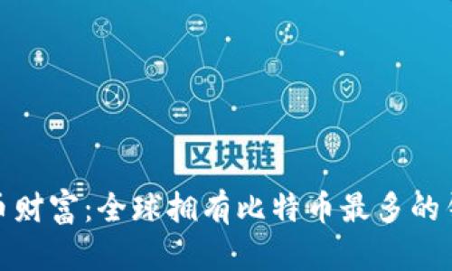揭秘比特币财富：全球拥有比特币最多的钱包大揭秘
