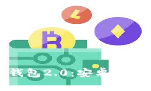全面解析以太坊钱包2.0：安卓手机用户的理想选择