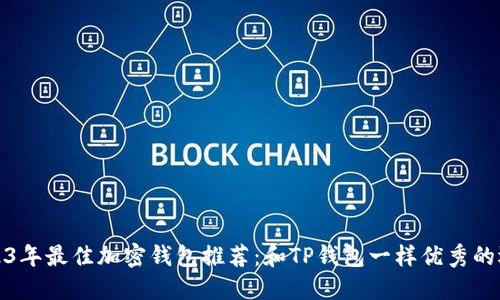 2023年最佳加密钱包推荐：和TP钱包一样优秀的选择