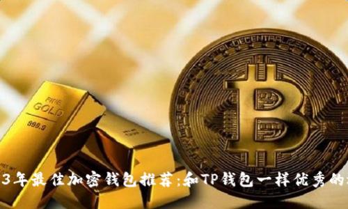 2023年最佳加密钱包推荐：和TP钱包一样优秀的选择