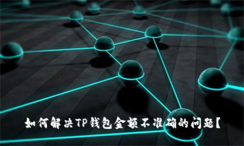 如何解决TP钱包金额不准确的问题？