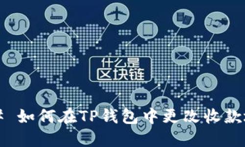 ### 如何在TP钱包中更改收款地址？