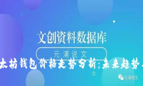 2023年以太坊钱包价格走势分析：未来趋势与投资建议