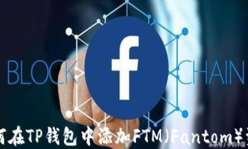 
如何在TP钱包中添加FTM（Fantom）资产