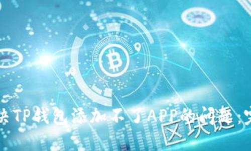 如何解决TP钱包添加不了APP的问题：完整指南