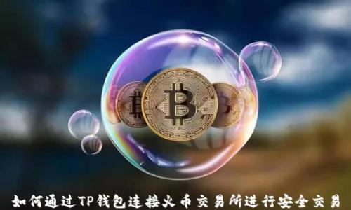 
如何通过TP钱包连接火币交易所进行安全交易