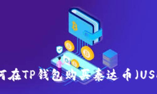 :
如何在TP钱包购买泰达币（USDT）
