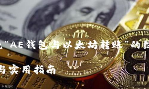 在这个回答中，我将为您提供一个围绕“AE钱包与以太坊转账”的综合性内容大纲，以及详细的问题解答。

AE钱包能否往以太坊转账？完全解析与实用指南