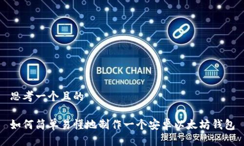 思考一个且的

如何简单易懂地制作一个安卓以太坊钱包