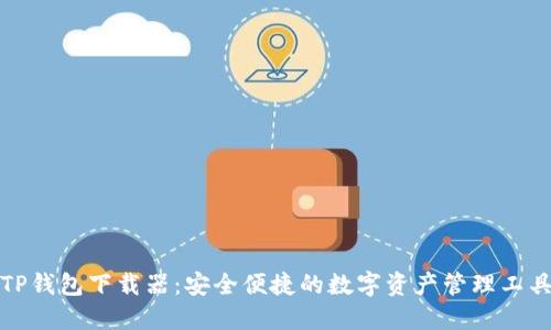 TP钱包下载器：安全便捷的数字资产管理工具