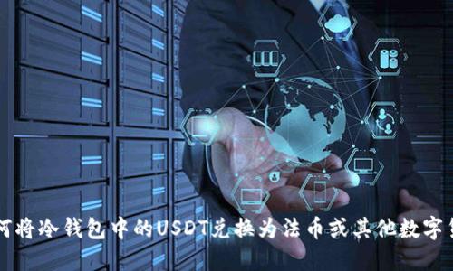 如何将冷钱包中的USDT兑换为法币或其他数字货币