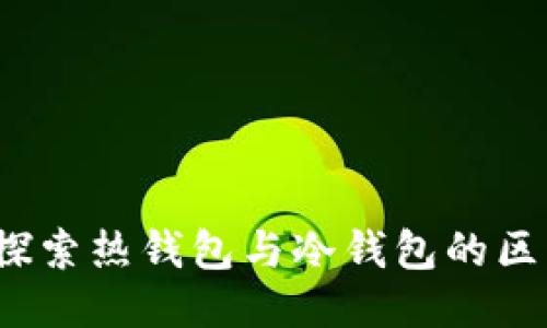 TP钱包：探索热钱包与冷钱包的区别与应用