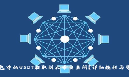 如何将TP钱包中的USDT提取到火币交易所？详细教程与常见问题解答