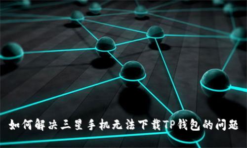 如何解决三星手机无法下载TP钱包的问题