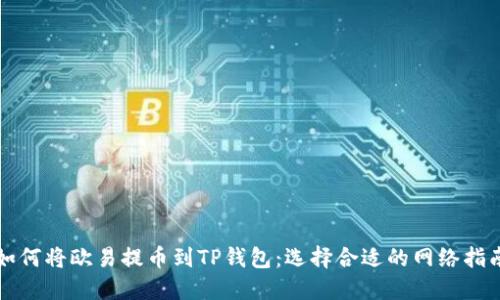 如何将欧易提币到TP钱包：选择合适的网络指南