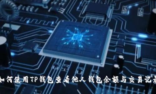 如何使用TP钱包查看他人钱包余额与交易记录