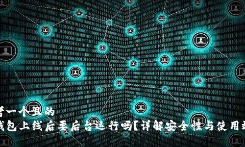 思考一个且的  
TP钱包上线后要后台运行吗？详解安全性与使用效果