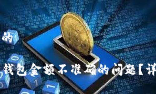 思考一个且的

如何解决TP钱包金额不准确的问题？详细步骤解析