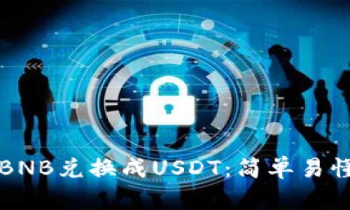 如何将BNB兑换成USDT：简单易懂的指南