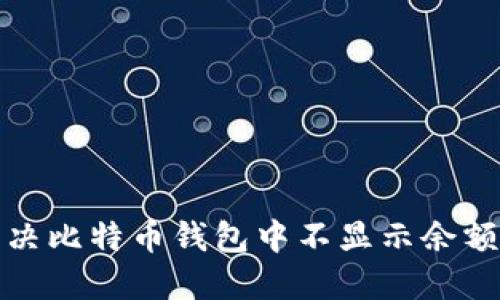 如何解决比特币钱包中不显示余额的问题
