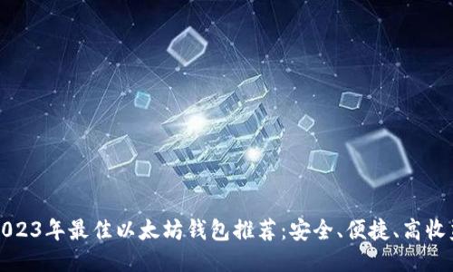 2023年最佳以太坊钱包推荐：安全、便捷、高收益