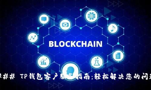 ### TP钱包客户服务指南：轻松解决您的问题
