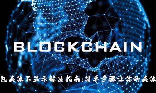 TP钱包头像不显示解决指南：简单步骤让你的头像重现
