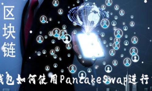   
TP钱包如何使用PancakeSwap进行交易