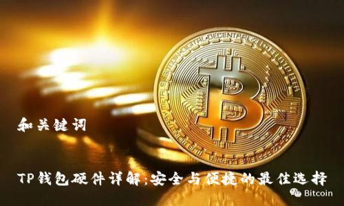 和关键词


TP钱包硬件详解：安全与便捷的最佳选择