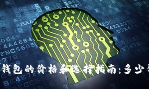 比特币钱包的价格和选择指南：多少钱一个？