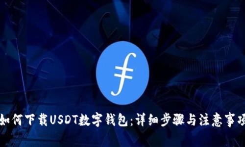 如何下载USDT数字钱包:详细步骤与注意事项