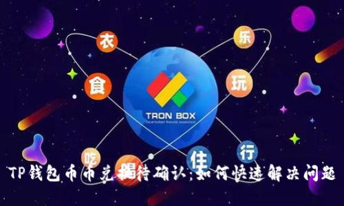TP钱包币币兑换待确认：如何快速解决问题