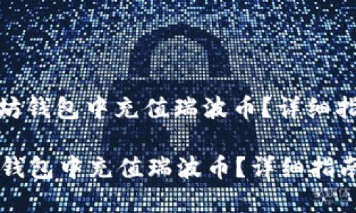 : 如何在以太坊钱包中充值瑞波币？详细指南与实用技巧

如何在以太坊钱包中充值瑞波币？详细指南与实用技巧