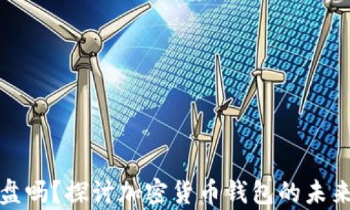 
TP钱包会崩盘吗？探讨加密货币钱包的未来风险与挑战