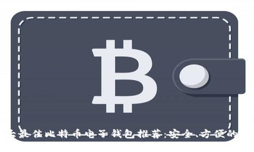 十大最佳比特币电子钱包推荐：安全、方便的选择