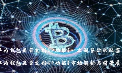 华为钱包是否支持OP功能？一文解答你的疑惑

华为钱包是否支持OP功能？市场解析与前景展望