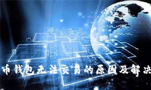 比特币钱包无法交易的原因及解决方法