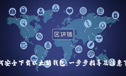 如何安全下载以太坊钱包：一步步指导及注意事项