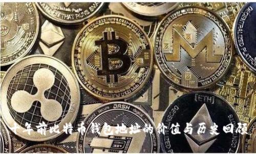 十年前比特币钱包地址的价值与历史回顾