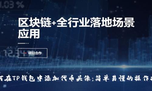 如何在TP钱包中添加代币头像：简单易懂的操作指南