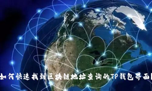 如何快速找到区块链地址查询的TP钱包界面？
