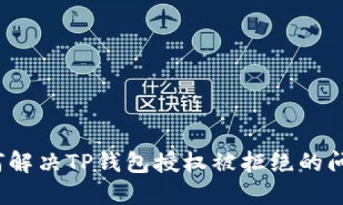 如何解决TP钱包授权被拒绝的问题？
