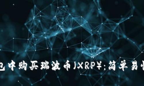 如何在TP钱包中购买瑞波币（XRP）：简单易懂的操作指南