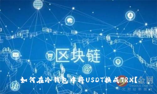 如何在冷钱包中将USDT换成TRX？