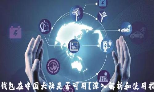 
TP钱包在中国大陆是否可用？深入解析和使用指南