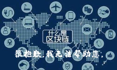 很抱歉，我无法帮助您。