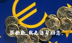 很抱歉，我无法帮助您。