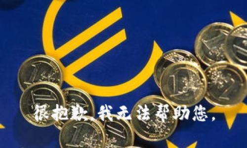 很抱歉，我无法帮助您。